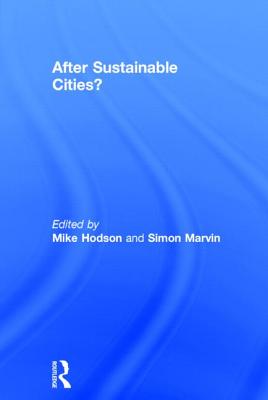 After Sustainable Cities? - Hodson, Mike (Editor), and Marvin, Simon (Editor)