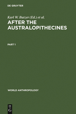 After the Australopithecines: Stratigraphy, Ecology and Culture Change in the Middle Pleistocene - Butzer, Karl W (Editor), and Isaac, Glynn L (Editor)