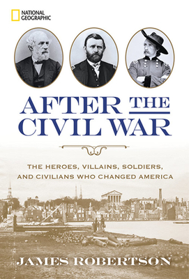 After the Civil War: The Heroes, Villains, Soldiers, and Civilians Who Changed America - Robertson, James