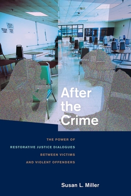 After the Crime: The Power of Restorative Justice Dialogues Between Victims and Violent Offenders - Miller, Susan L, Prof.