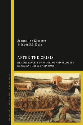 After the Crisis: Remembrance, Re-Anchoring and Recovery in Ancient Greece and Rome - Klooster, Jacqueline (Editor), and Kuin, Inger N I (Editor)