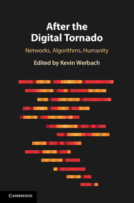 After the Digital Tornado: Networks, Algorithms, Humanity - Werbach, Kevin (Editor)