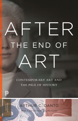 After the End of Art: Contemporary Art and the Pale of History - Updated Edition - Danto, Arthur C, and Goehr, Lydia (Foreword by)