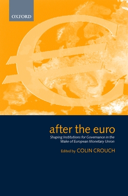 After the Euro: Shaping Institutions for Governance in the Wake of European Monetary Union - Crouch, Colin (Editor)