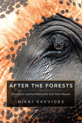 After the Forests: Thailand's Captive Elephants and Their People - Savvides, Nikki