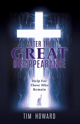 After the Great Disappearance: Help For Those Who Remain - Howard, Tim