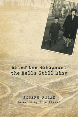 After the Holocaust the Bells Still Ring - Polak, Joseph, and Wiesel, Elie (Foreword by)