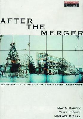 After the Merger: Seven Strategies for Successful Post-Merger Integration - Kroger, Fritz, and Habeck, Max M, and Tram, Michael