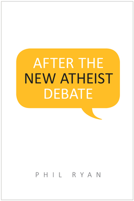 After the New Atheist Debate - Ryan, Phil