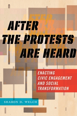 After the Protests Are Heard: Enacting Civic Engagement and Social Transformation - Welch, Sharon D
