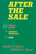 After the Sale: How to Manage Product Service for Customer Satisfaction and Profit - Patton, Joseph D., Jr., and Bleuel, William H.