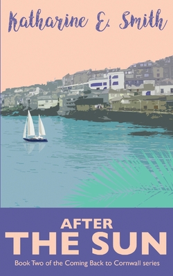 After the Sun: Book Two of the Coming Back to Cornwall series - Smith, Katharine E, and Clarke, Catherine (Cover design by)