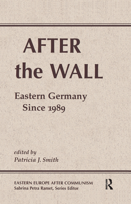 After The Wall: Eastern Germany Since 1989 - Smith, Patricia J.