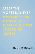 After the Worst Day Ever: What Sick Kids Know about Sustaining Hope in Chronic Illness