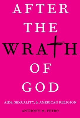 After the Wrath of God: AIDS, Sexuality, & American Religion - Petro, Anthony M.