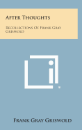 After Thoughts: Recollections of Frank Gray Griswold - Griswold, Frank Gray