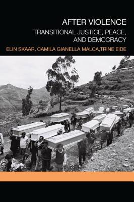 After Violence: Transitional Justice, Peace, and Democracy - Skaar, Elin, and Gianella Malca, Camila, and Eide, Trine