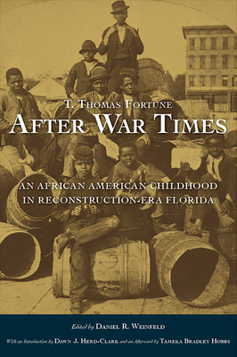 After War Times: An African American Childhood in Reconstruction-Era Florida - Fortune, T Thomas, and Weinfeld, Daniel R (Editor), and Herd-Clark, Dawn J (Introduction by)