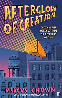 Afterglow of Creation: Decoding the message from the beginning of time - Chown, Marcus