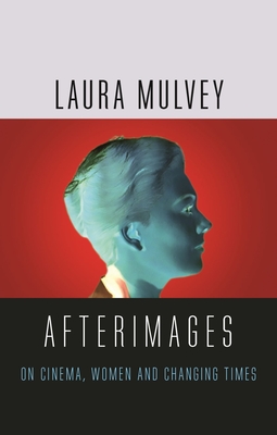 Afterimages: On Cinema, Women and Changing Times - Mulvey, Laura