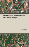 Aftermath - A Supplement to the Golden Bough - Frazer, James George