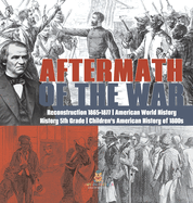Aftermath of the War Reconstruction 1865-1877 American World History History 5th Grade Children's American History of 1800s