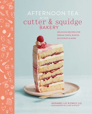 Afternoon Tea at the Cutter & Squidge Bakery: Delicious Recipes for Dream Cakes, Biskies, Savouries and More - Lui, Emily, and & Emily Lui, Annabel Lui