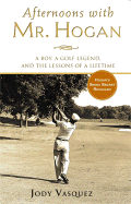 Afternoons with Mr. Hogan: A Boy, a Golf Legend, and the Lessons of a Lifetime