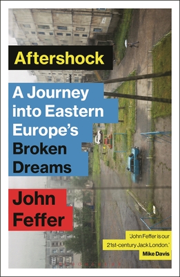 Aftershock: A Journey into Eastern Europe's Broken Dreams - Feffer, John