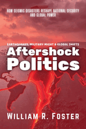 Aftershock Politics: Earthquakes, Military Might & Global Shifts: How Seismic Disasters Reshape National Security and Global Power
