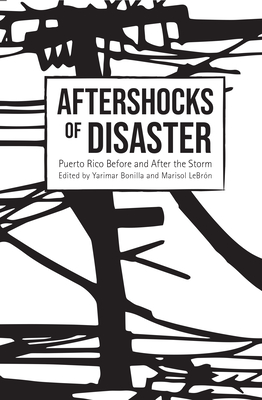 Aftershocks of Disaster: Puerto Rico Before and After the Storm - Bonilla, Yarimar (Editor), and Lebrn, Marisol (Editor)