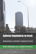 Ag?ncias Reguladoras no Brasil: Autonomia, Controle e Impacto Social