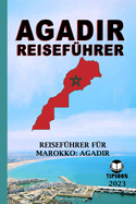 Agadir Reisefhrer: Reisefhrer Fr Marokko: Agadir / 2023