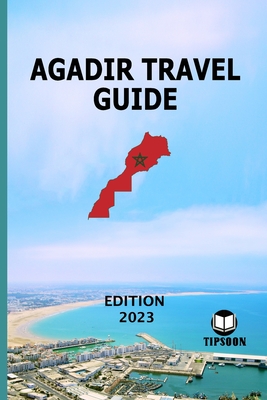 Agadir Travel Guide: Edition 2023: Morocco Travel Guide: Agadir - Tipsoon