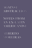 Against Abstraction: Notes from an Ex-Latin Americanist