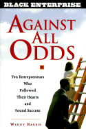 Against All Odds: Ten Entrepreneurs Who Followed Their Hearts and Found Success