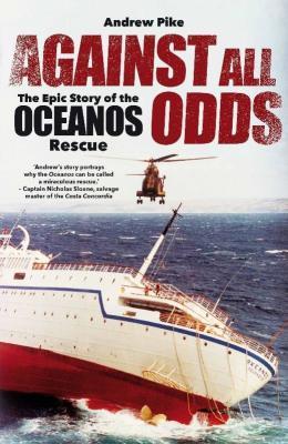 Against All Odds: The Epic Story of the Oceanos Rescue - Pike, Andrew