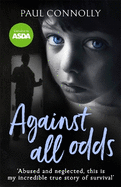Against All Odds: The Most Amazing True Life Story You'll Ever Read