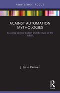 Against Automation Mythologies: Business Science Fiction and the Ruse of the Robots
