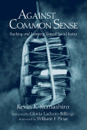 Against Common Sense: Teaching and Learning Toward Social Justice - Kumashiro, Kevin K