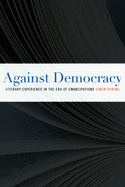 Against Democracy: Literary Experience in the Era of Emancipations