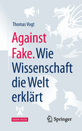 Against Fake. Wie Wissenschaft Die Welt Erkl?rt