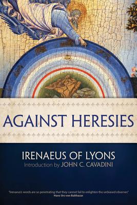 Against Heresies - Irenaeus of Lyons, and Wales, Jordan Joseph (Editor), and Cavadini, John C (Introduction by)