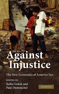 Against Injustice: The New Economics of Amartya Sen - Gotoh, Reiko (Editor), and Dumouchel, Paul (Editor)