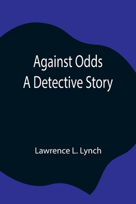 Against Odds: A Detective Story - L Lynch, Lawrence