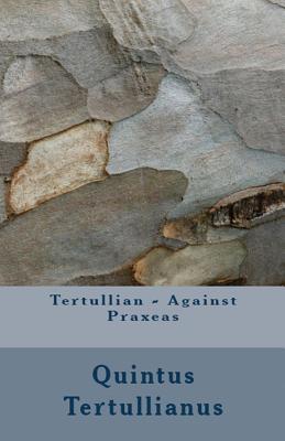 Against Praxeas - Tertullian, and Holmes (Translated by), and Overett, A M (Revised by)