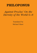 Against Proclus' "On the Eternity of the World 6-8"