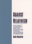 Against Relativism: Cultural Diversity and the Search for Ethical Universals in Medicine