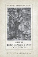 Against Reproduction: Where Renaissance Texts Come from