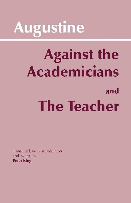 Against the Academicians and the Teacher - Augustine, St., and King, Peter (Translated by)
